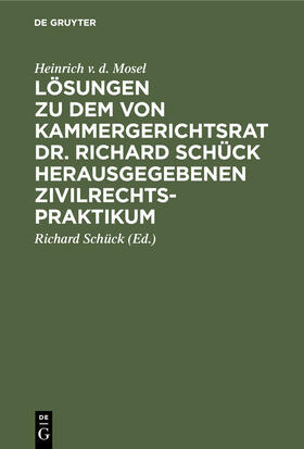 Mosel / Schück |  Lösungen zu dem von Kammergerichtsrat Dr. Richard Schück herausgegebenen Zivilrechtspraktikum | Buch |  Sack Fachmedien