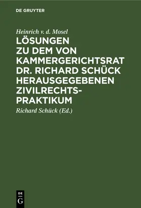 Mosel / Schück |  Lösungen zu dem von Kammergerichtsrat Dr. Richard Schück herausgegebenen Zivilrechtspraktikum | eBook | Sack Fachmedien