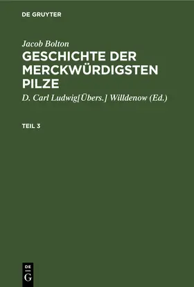 Willdenow / Bolton |  Jacob Bolton: Geschichte der merckwürdigsten Pilze. Teil 3 | eBook | Sack Fachmedien