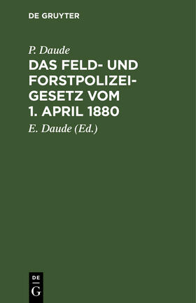 Daude |  Das Feld- und Forstpolizeigesetz vom 1. April 1880 | Buch |  Sack Fachmedien