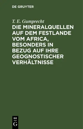 Gumprecht |  Die Mineralquellen auf dem Festlande vom Africa, besonders in Bezug auf ihre geognostischer Verhältnisse | eBook | Sack Fachmedien