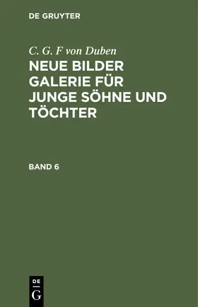 Duben |  C. G. F von Duben: Neue Bilder Galerie für junge Söhne und Töchter. Band 6 | eBook | Sack Fachmedien