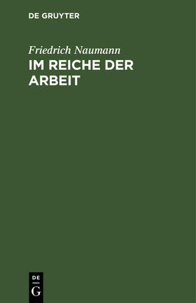 Naumann |  Im Reiche der Arbeit | Buch |  Sack Fachmedien