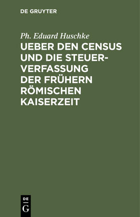 Huschke |  Ueber den Census und die Steuerverfassung Ueber den Census und die Steuerverfassung der frühern Römischen Kaiserzeit | Buch |  Sack Fachmedien