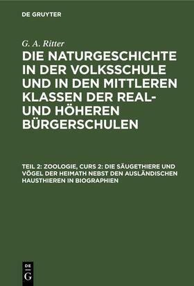Ritter |  Zoologie, Curs 2: Die Säugethiere und Vögel der Heimath nebst den ausländischen Hausthieren in Biographien | eBook | Sack Fachmedien