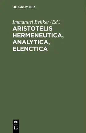 Bekker |  Aristotelis Hermeneutica, Analytica, Elenctica | eBook | Sack Fachmedien