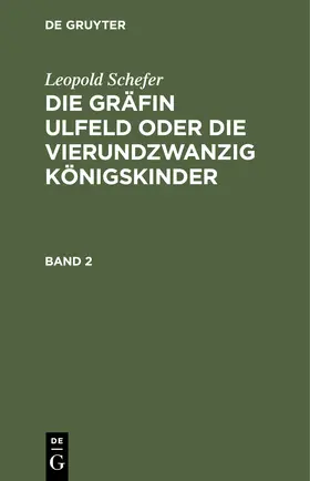 Schefer |  Leopold Schefer: Die Gräfin Ulfeld oder die vierundzwanzig Königskinder. Band 2 | Buch |  Sack Fachmedien