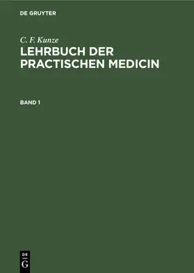 Kunze |  C. F. Kunze: Lehrbuch der practischen Medicin. Band 1 | Buch |  Sack Fachmedien