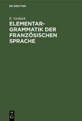 Gerlach |  Elementargrammatik der französischen Sprache | Buch |  Sack Fachmedien
