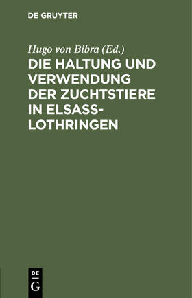 Bibra |  Die Haltung und Verwendung der Zuchtstiere in Elsaß-Lothringen | Buch |  Sack Fachmedien