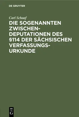 Schaaf |  Die sogenannten Zwischendeputationen des §114 der sächsischen Verfassungsurkunde | Buch |  Sack Fachmedien