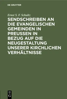 Schultz |  Sendschreiben an die evangelischen Gemeinden in Preußen in Bezug auf die Neugestaltung unserer kirchlichen Verhältnisse | Buch |  Sack Fachmedien