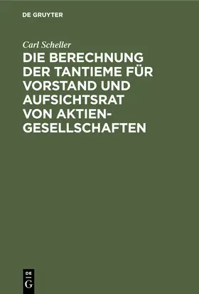 Scheller |  Die Berechnung der Tantieme für Vorstand und Aufsichtsrat von Aktiengesellschaften | Buch |  Sack Fachmedien