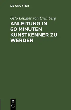 Leixner von Grünberg |  Anleitung in 60 Minuten Kunstkenner zu werden | eBook | Sack Fachmedien