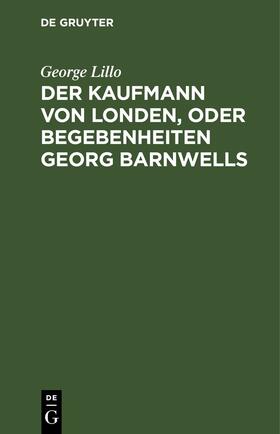 Lillo |  Der Kaufmann von Londen, oder Begebenheiten Georg Barnwells | eBook | Sack Fachmedien