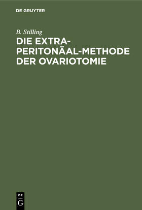 Stilling |  Die Extra-Peritonäal-Methode der Ovariotomie | Buch |  Sack Fachmedien