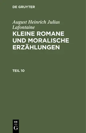 Lafontaine |  August Heinrich Julius Lafontaine: Kleine Romane und moralische Erzählungen. Teil 10 | Buch |  Sack Fachmedien