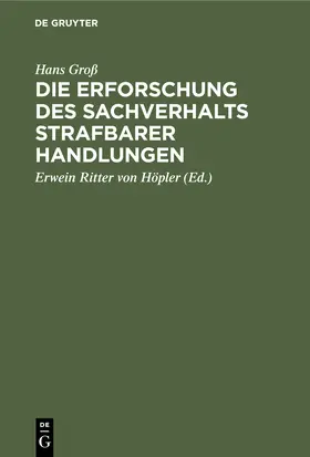 Groß / Ritter von Höpler |  Die Erforschung des Sachverhalts strafbarer Handlungen | Buch |  Sack Fachmedien