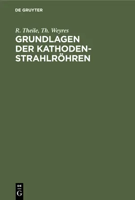 Weyres / Theile |  Grundlagen der Kathodenstrahlröhren | Buch |  Sack Fachmedien