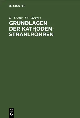 Theile / Weyres |  Grundlagen der Kathodenstrahlröhren | eBook | Sack Fachmedien