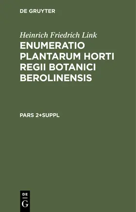 Link |  Heinrich Friedrich Link: Enumeratio Plantarum Horti Regii Botanici Berolinensis. Pars 2+Suppl | Buch |  Sack Fachmedien