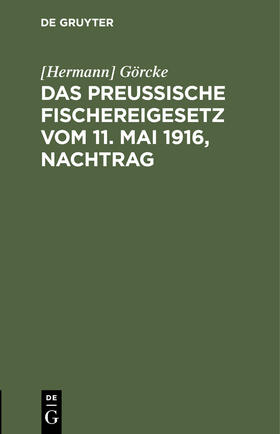 Görcke |  Das Preußische Fischereigesetz vom 11. Mai 1916, Nachtrag | Buch |  Sack Fachmedien