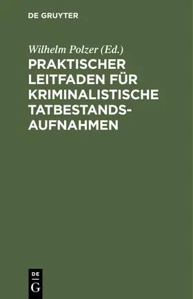 Polzer |  Praktischer Leitfaden für kriminalistische Tatbestandsaufnahmen | eBook | Sack Fachmedien