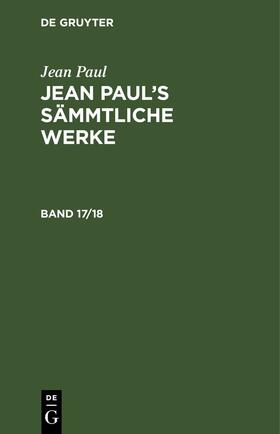 Paul |  Jean Paul: Jean Paul’s Sämmtliche Werke. Band 17/18 | eBook | Sack Fachmedien