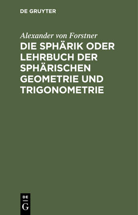Forstner |  Die Sphärik oder Lehrbuch der sphärischen Geometrie und Trigonometrie | Buch |  Sack Fachmedien