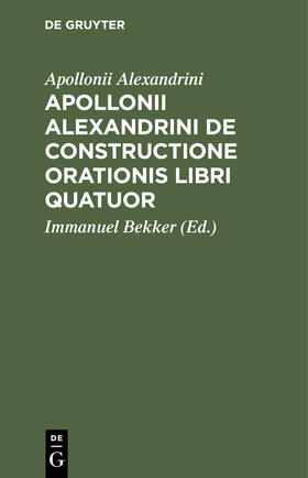 Alexandrini / Bekker |  Apollonii Alexandrini De Constructione Orationis Libri Quatuor | Buch |  Sack Fachmedien