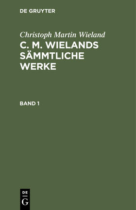 Wieland |  Christoph Martin Wieland: C. M. Wielands Sämmtliche Werke. Band 1 | Buch |  Sack Fachmedien