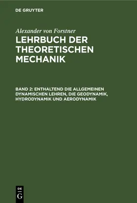 Forstner |  Enthaltend die allgemeinen dynamischen Lehren, die Geodynamik, Hydrodynamik und Aerodynamik | eBook | Sack Fachmedien