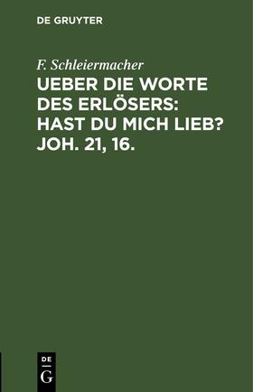 Schleiermacher |  Ueber die Worte des Erlösers: Hast Du mich lieb? Joh. 21, 16. | eBook | Sack Fachmedien