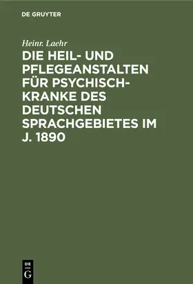 Laehr |  Die Heil- und Pflegeanstalten für Psychisch-Kranke des deutschen Sprachgebietes im J. 1890 | Buch |  Sack Fachmedien