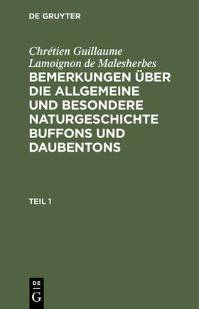 Malesherbes |  Chrétien Guillaume Lamoignon de Malesherbes: Bemerkungen über die allgemeine und besondere Naturgeschichte Buffons und Daubentons. Teil 1 | Buch |  Sack Fachmedien