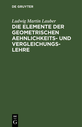 Lauber |  Die Elemente der geometrischen Aehnlichkeits- und Vergleichungs-Lehre | Buch |  Sack Fachmedien