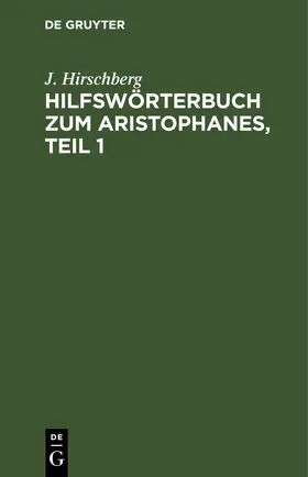 Hirschberg |  Hilfswörterbuch zum Aristophanes, Teil 1 | eBook | Sack Fachmedien