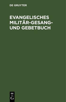 Evangelisches Militär-Gesang- und Gebetbuch | eBook | Sack Fachmedien