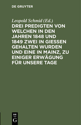 Schmid |  Drei Predigten von welchen in den Jahren 1848 und 1849 zwei in Giessen gehalten wurden und eine in Mainz, zu einiger Erwägung für unsere Tage | Buch |  Sack Fachmedien