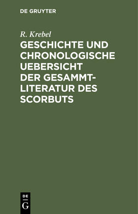 Krebel |  Geschichte und chronologische Uebersicht der Gesammtliteratur des Scorbuts | Buch |  Sack Fachmedien