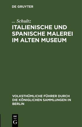 Schultz |  Italienische und spanische Malerei im Alten Museum | eBook | Sack Fachmedien