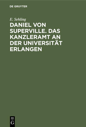 Sehling |  Daniel von Superville. Das Kanzleramt an der Universität Erlangen | Buch |  Sack Fachmedien