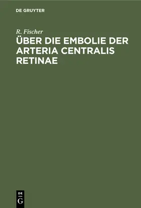 Fischer |  Über die Embolie der Arteria centralis retinae | Buch |  Sack Fachmedien