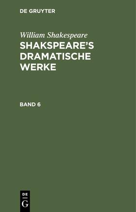 Shakespeare |  William Shakespeare: Shakspeare’s dramatische Werke. Band 6 | eBook | Sack Fachmedien