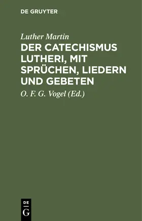 Martin / Vogel |  Der Catechismus Lutheri, mit Sprüchen, Liedern und Gebeten | Buch |  Sack Fachmedien