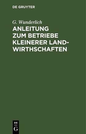 Wunderlich |  Anleitung zum Betriebe kleinerer Landwirthschaften | eBook | Sack Fachmedien