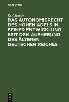 Scholly |  Das Autonomierecht des hohen Adels in seiner Entwicklung seit dem Aufhebung des älteren deutschen Reiches | eBook | Sack Fachmedien