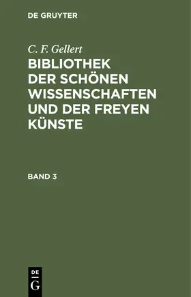 Gellert |  C. F. Gellert: Bibliothek der schönen Wissenschaften und der freyen Künste. Band 3 | Buch |  Sack Fachmedien