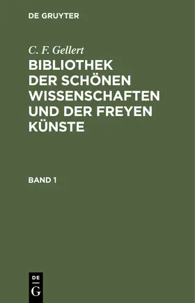 Gellert |  C. F. Gellert: Bibliothek der schönen Wissenschaften und der freyen Künste. Band 1 | Buch |  Sack Fachmedien