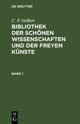 Gellert |  C. F. Gellert: Bibliothek der schönen Wissenschaften und der freyen Künste. Band 1 | eBook | Sack Fachmedien